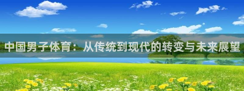 三亿体育网：中国男子体育：从传统到现代的转变与未来展望